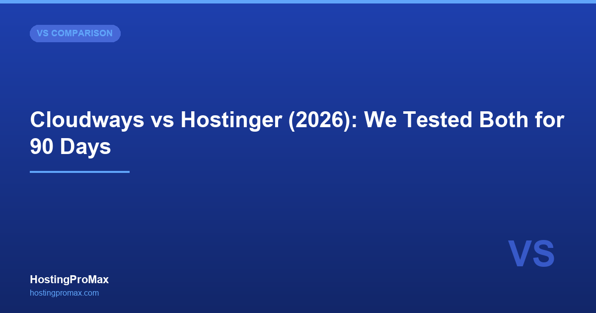 Cloudways vs Hostinger (2026): We Tested Both for 90 Days