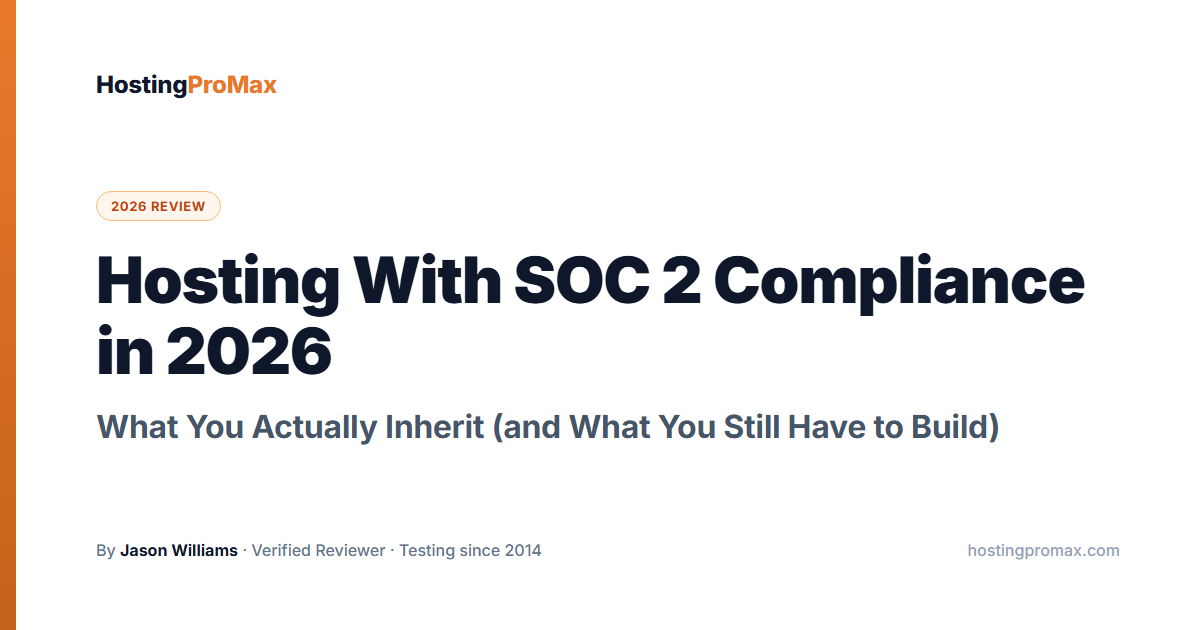 Hosting With SOC 2 Compliance in 2026: What You Actually Inherit (and What You Still Have to Build)