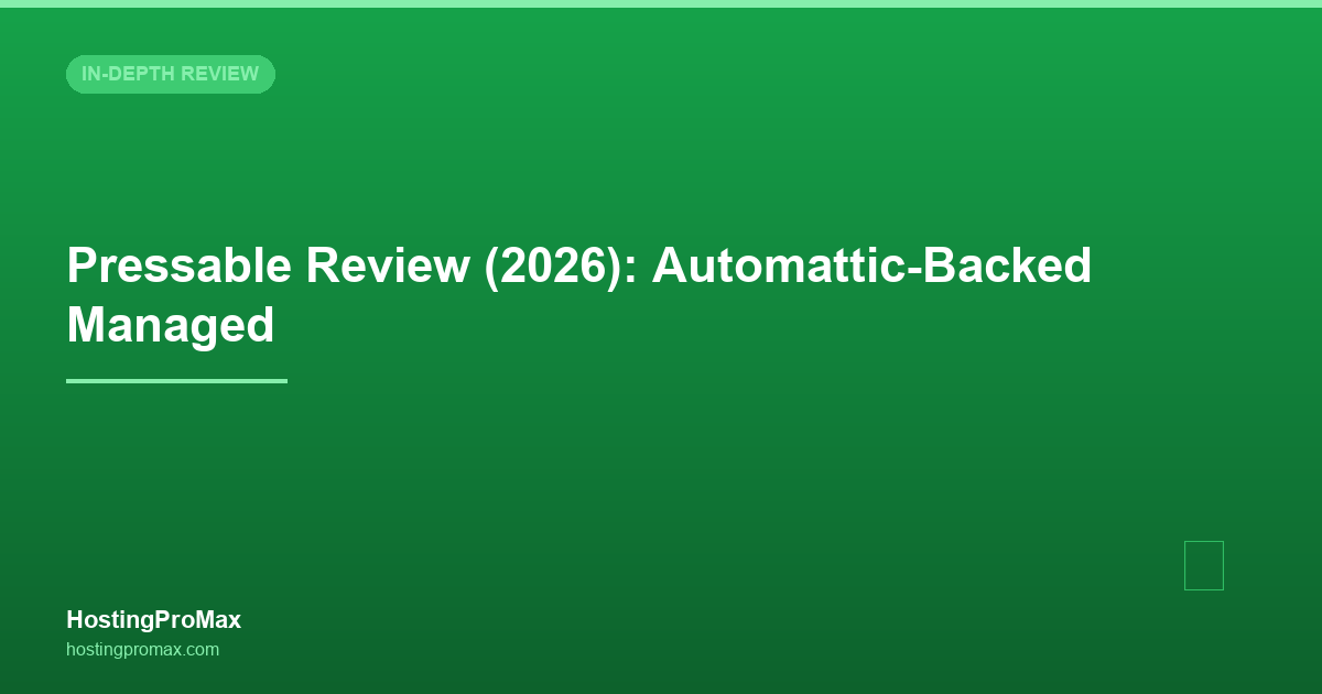 Pressable Review (2026): Automattic-Backed Managed WordPress Hosting