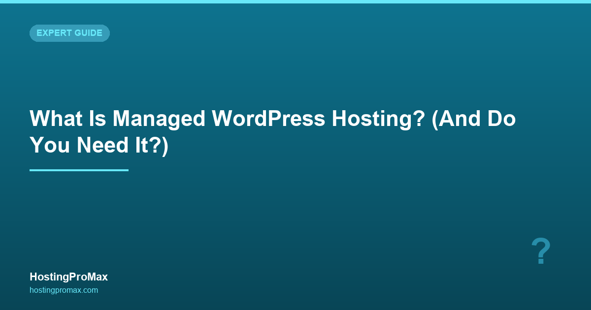 What Is Managed WordPress Hosting? (And Do You Need It?)